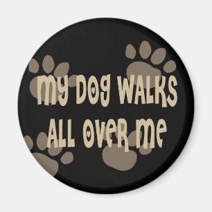 My Dog Walks All Over Me Magnet