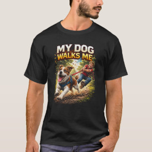 My Dog Walks Me T-Shirt