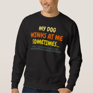 My Dog Winks At Me Sometimes  Dog Sweatshirt