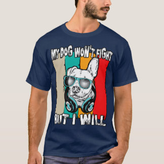 my dog wont fight but i will T-Shirt