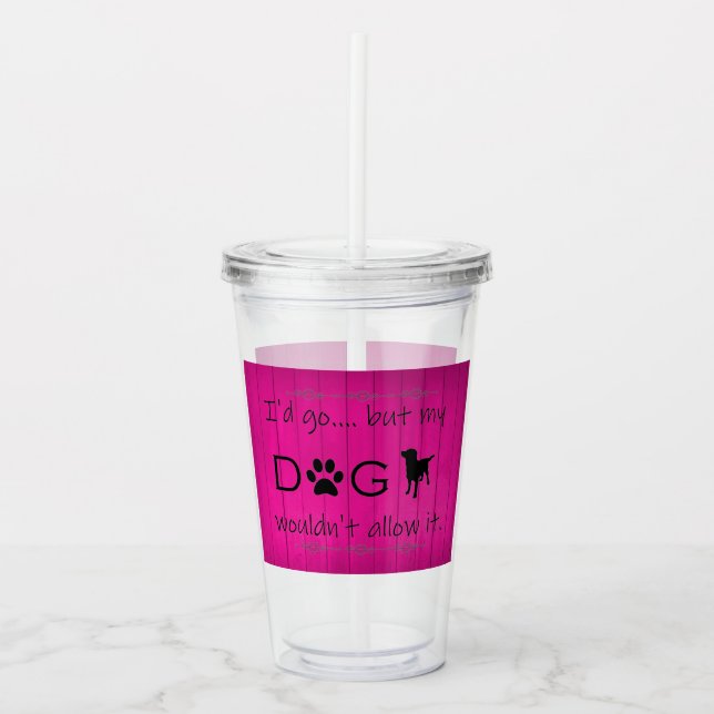 My Dog Wouldn't Allow It Acrylic Tumbler - Magenta (Front)