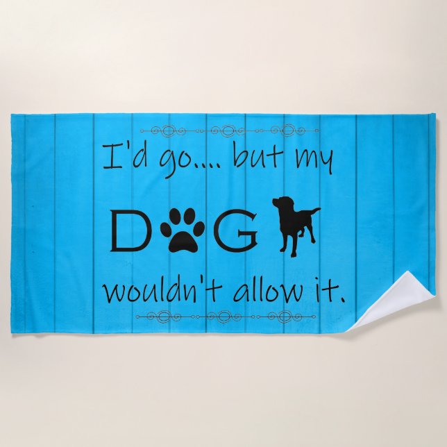 My Dog Wouldn't Allow It Beach Towel - Blue (Front)