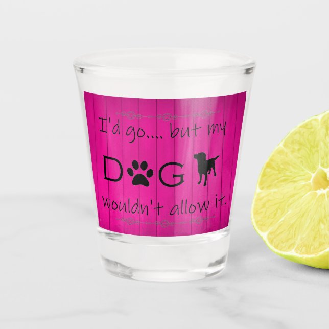 My Dog Wouldn't Allow It Shot glass - Magenta (Front)