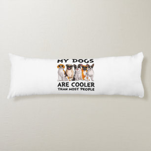 My Dogs Are Cooler Than Most People Body Cushion