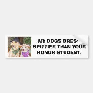 MY DOGS DRESS SPIFFIER THAN YOUR HONOR STUDENT BUMPER STICKER