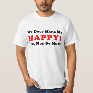 My Dogs Make Me Happy! T-Shirt