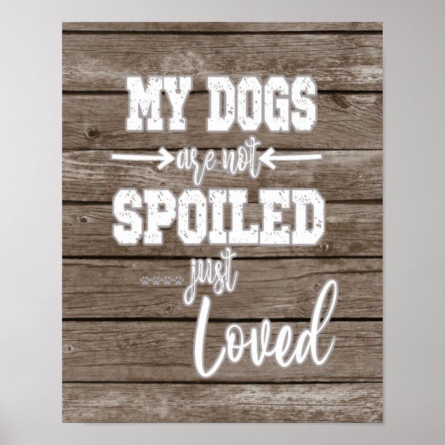 My Dogs; Not Spoiled Just Loved Quote  Poster (Front)