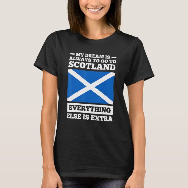 My dream is always to go to Scotland Scotland T-Shirt (Front)