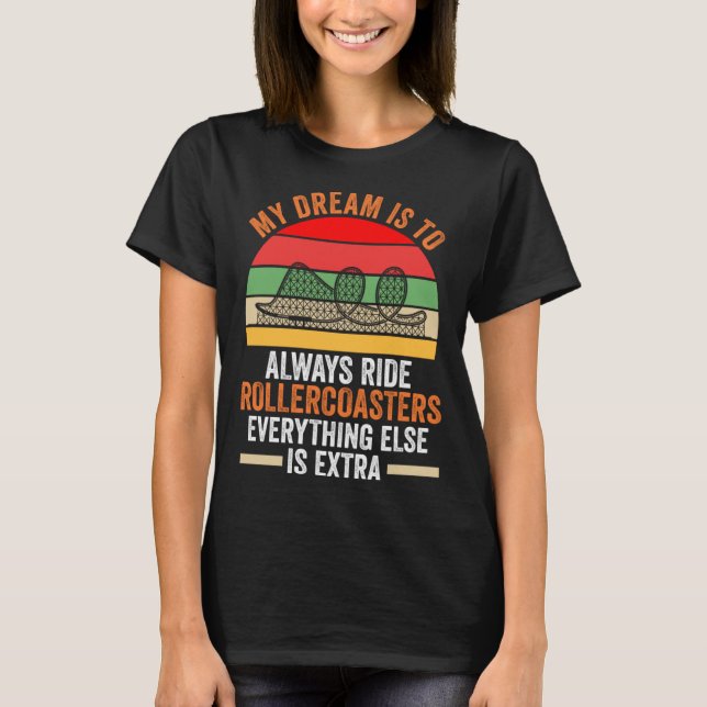 my dream is to always ride rollercoasters rollerco T-Shirt (Front)
