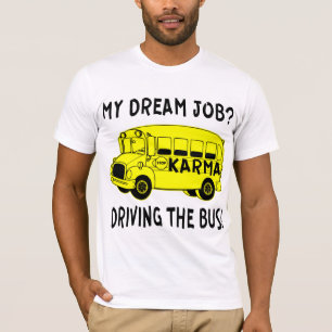 My Dream Job Driving The Karma Bus # T-Shirt