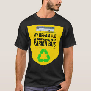 MY DREAM JOB IS DRIVING THE KARMA BUS  T-Shirt
