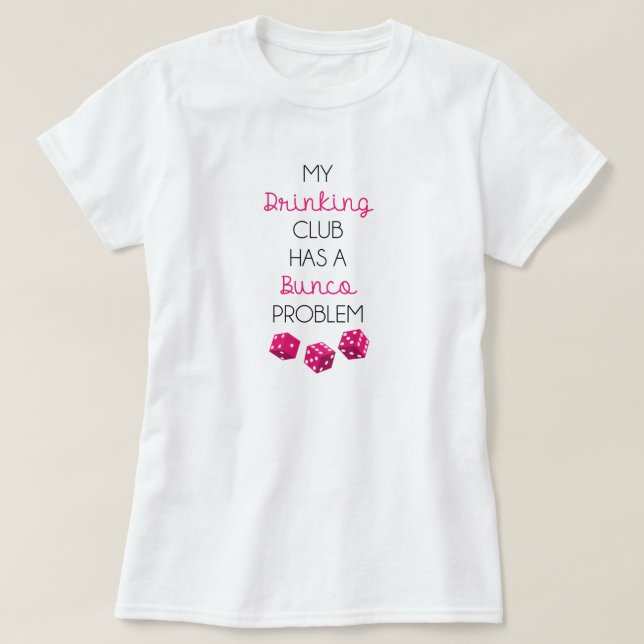 My Drinking Club Has A Bunco Problem funny t-shirt (Design Front)