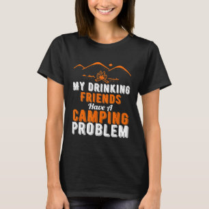 My Drinking Friends Have A Camping Problem Camping T-Shirt