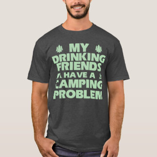 My Drinking friends have a camping problem friends T-Shirt