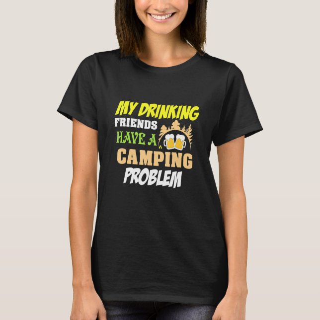 My Drinking Friends Have A Camping Problem  T-Shirt (Front)