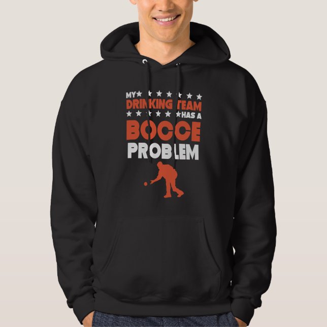 My Drinking Team Has A Bocce Problem  Bocce Ball Hoodie (Front)