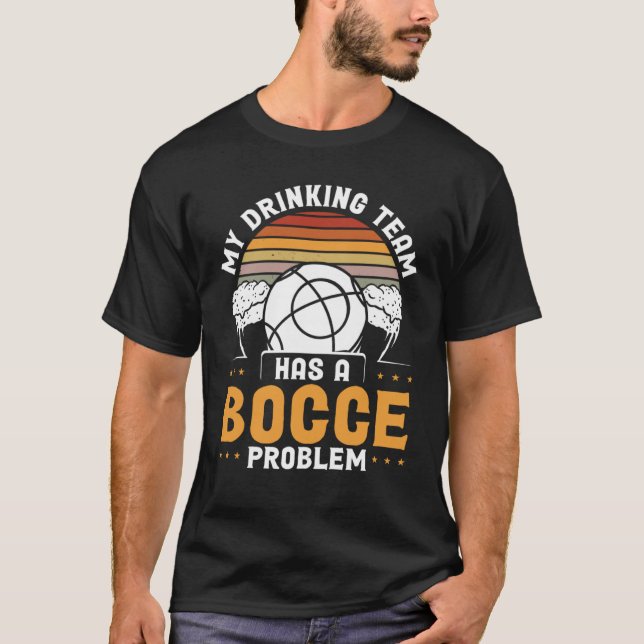 My Drinking Team Has A Bocce Problem Bocce Ball T-Shirt (Front)