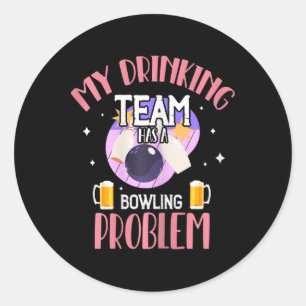 My Drinking Team Has A Bowling Problem Beer Drink  Classic Round Sticker