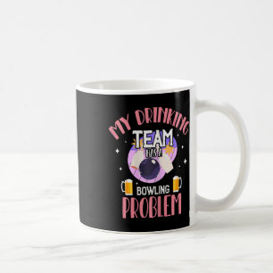 My Drinking Team Has A Bowling Problem Beer Drink Coffee Mug