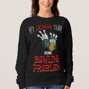 My Drinking Team Has A Bowling Problem Beer Strike Sweatshirt