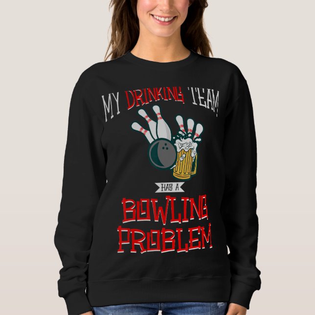 My Drinking Team Has A Bowling Problem Beer Strike Sweatshirt (Front)