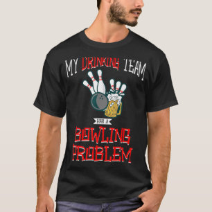My Drinking Team Has A Bowling Problem Beer Strike T-Shirt