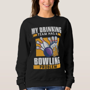 My Drinking Team Has A Bowling Problem Beer Sweatshirt