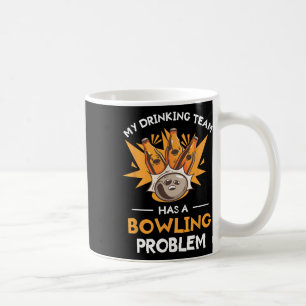 My Drinking Team Has A Bowling Problem Bowler Coffee Mug