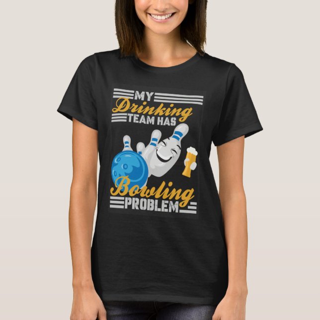 My Drinking Team Has A Bowling Problem  Bowler Dri T-Shirt (Front)