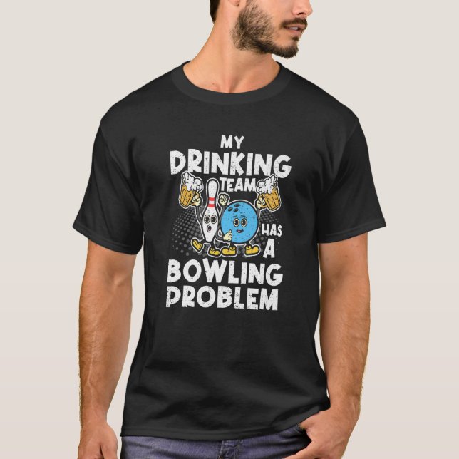 My Drinking Team Has A Bowling Problem Bowling Pla T-Shirt (Front)