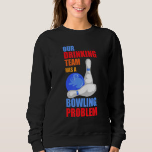My Drinking Team Has A Bowling Problem For Bowling Sweatshirt