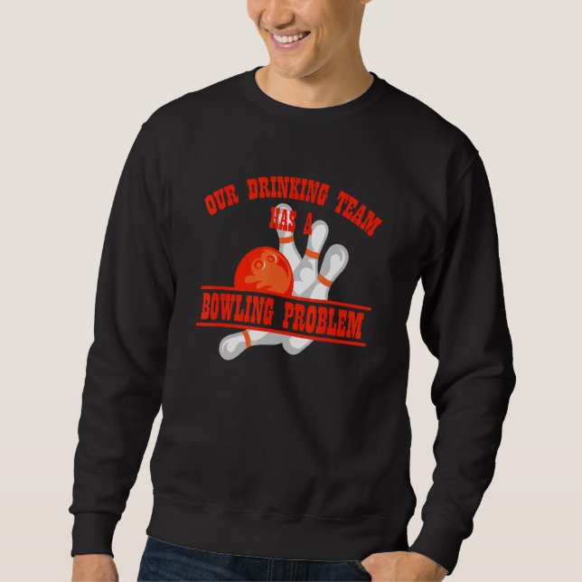 My Drinking Team Has A Bowling Problem For Bowling Sweatshirt (Front)