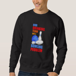 My Drinking Team Has A Bowling Problem For Bowling Sweatshirt