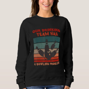 My Drinking Team Has A Bowling Problem For Bowling Sweatshirt