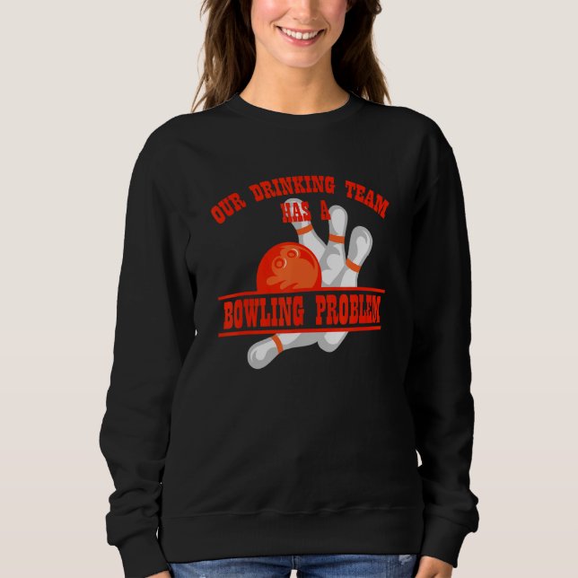 My Drinking Team Has A Bowling Problem For Bowling Sweatshirt (Front)