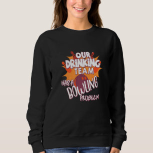 My Drinking Team Has A Bowling Problem For Bowling Sweatshirt
