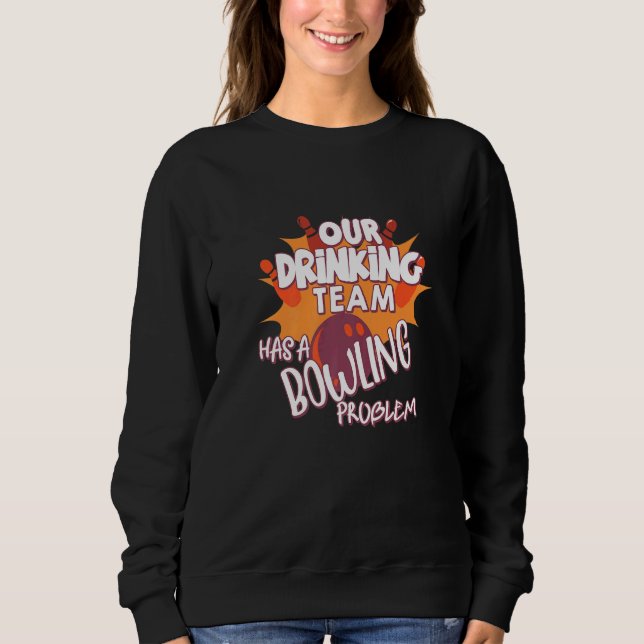 My Drinking Team Has A Bowling Problem For Bowling Sweatshirt (Front)