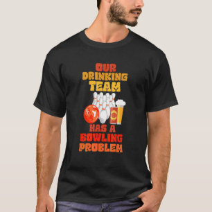 My Drinking Team Has A Bowling Problem For Bowling T-Shirt