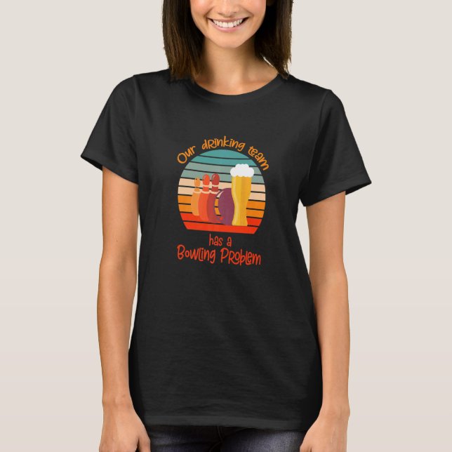 My Drinking Team Has A Bowling Problem For Bowling T-Shirt (Front)
