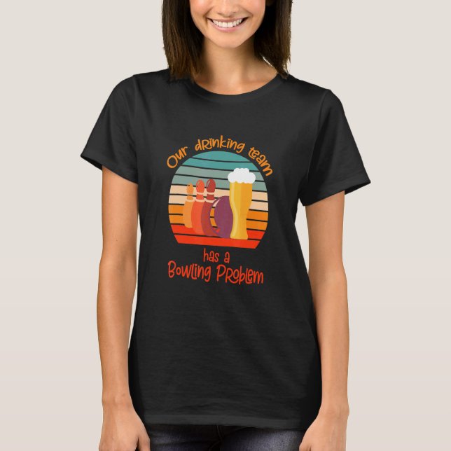 My Drinking Team Has A Bowling Problem For Bowling T-Shirt (Front)