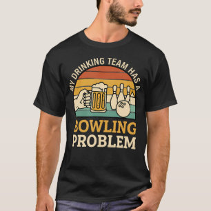 My Drinking Team Has A Bowling Problem Funny Beer T-Shirt