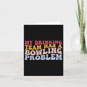 My Drinking Team Has A Bowling Problem Funny Bowle Card