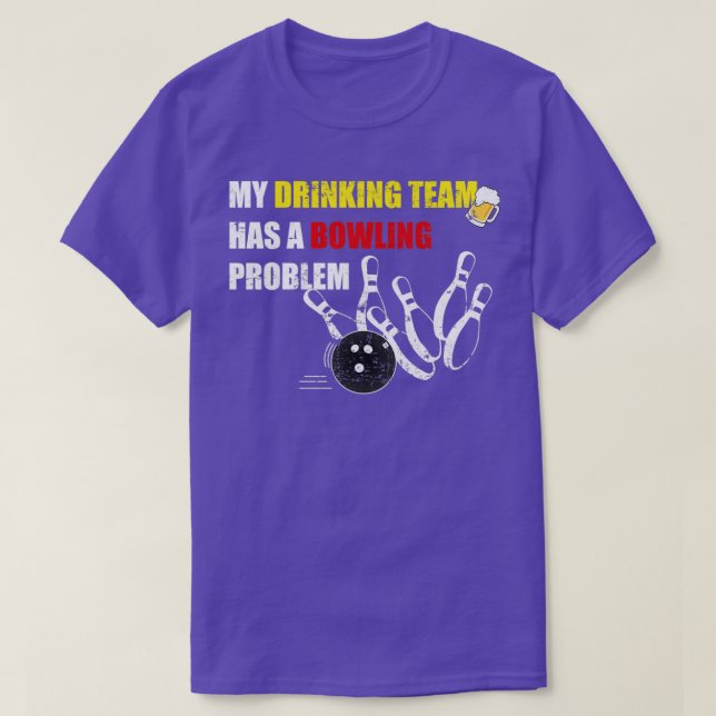 My Drinking Team Has A Bowling Problem gift T T-Shirt (Design Front)