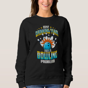 My Drinking Team Has A Bowling Problem Sweatshirt