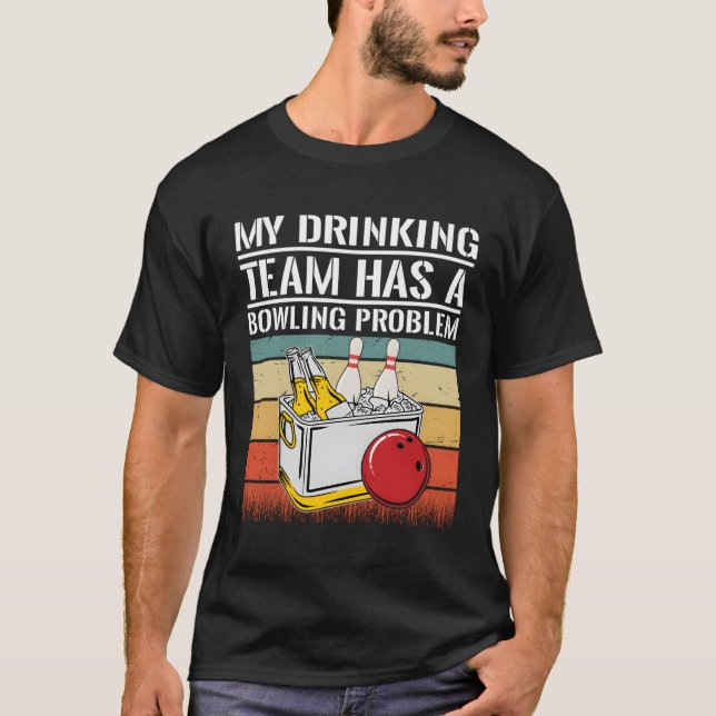 My Drinking Team Has A Bowling Problem T-Shirt (Front)
