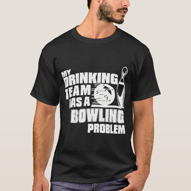My Drinking Team Has A Bowling Problem T-Shirt (Front)