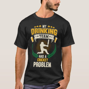 My Drinking Team Has A Cricket Problem Cricket T-Shirt