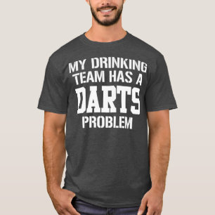 My Drinking Team Has A Dart Problem print Darter T-Shirt