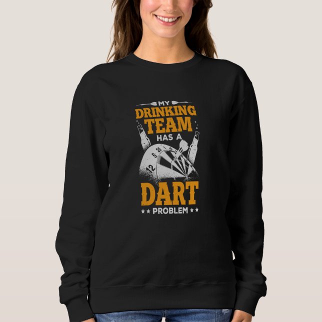 My Drinking Team Has A Dart Problem Sweatshirt (Front)
