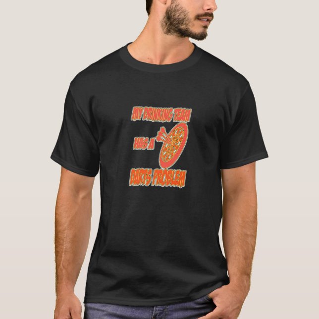 My Drinking Team Has A Darts Problem! Fun! A Great T-Shirt (Front)